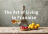 L’Art de Vivre à la Française : Explorons les Tendances Actuelles The Art of Living à la Française: Exploring Current Trends